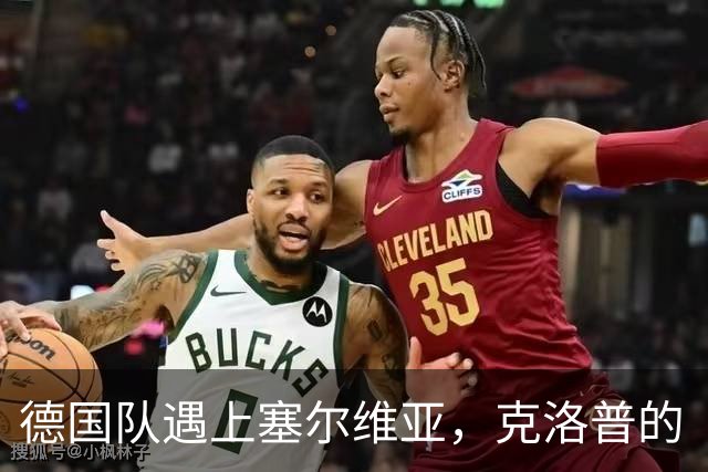 德国队遇上塞尔维亚，克洛普的“救赎之战”来临！