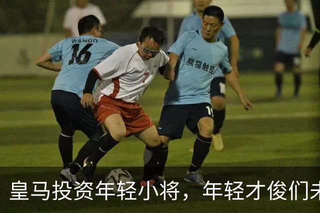 皇马投资年轻小将，年轻才俊们未来可期！